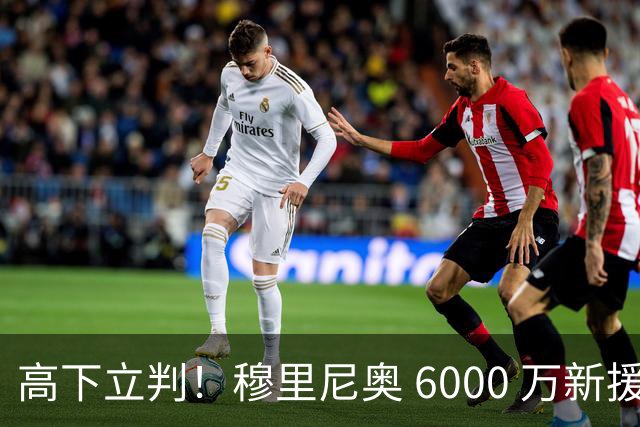 高下立判！穆里尼奥 6000 万新援封神，皇马 5000 万水货彻底被弃